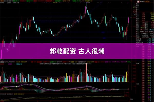 邦乾配资 古人很潮